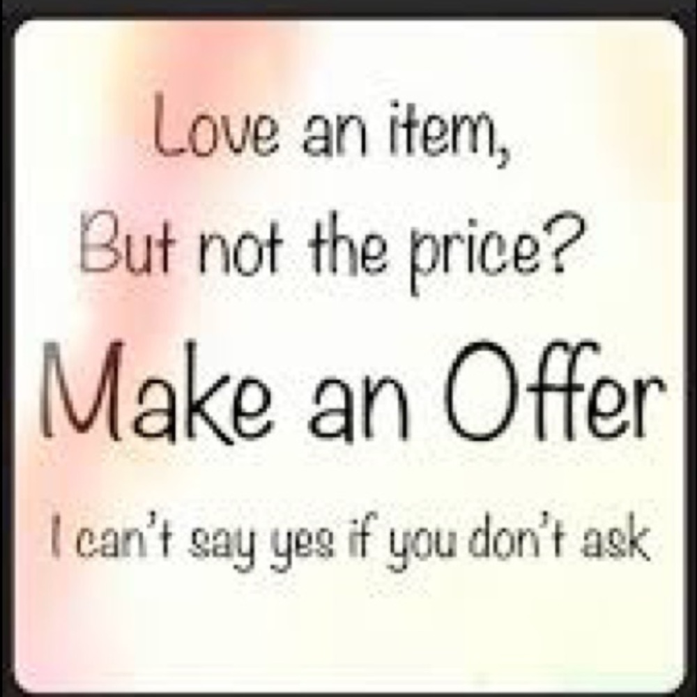 Make me an offer!! I usually say yes!